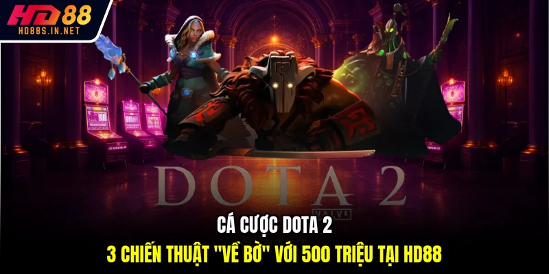 Cá Cược Dota 2: 3 Chiến Thuật "Về Bờ" Với 500 Triệu Tại HD88 1 Cá Cược Dota 2: 3 Chiến Thuật "Về Bờ" Với 500 Triệu Tại HD88