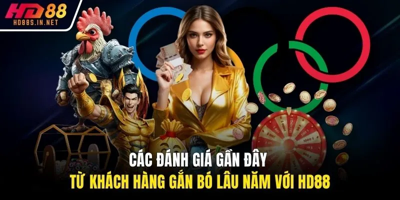 Các đánh giá gần đây từ khách hàng gắn bó lâu năm với HD88