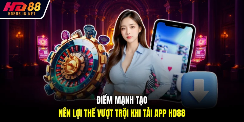 Tải App HD88 - Hướng Dẫn Cài Đặt Android, Ios Mới Nhất 2026 3 Điểm mạnh tạo nên lợi thế vượt trội khi tải app HD88