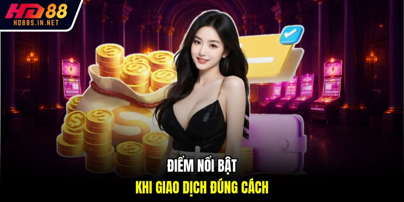 Điểm nổi bật khi giao dịch đúng cách