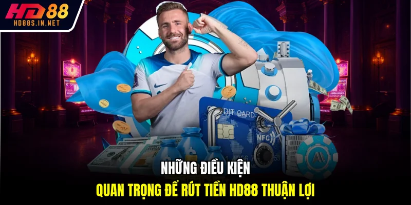Những điều kiện quan trọng để rút tiền HD88 thuận lợi