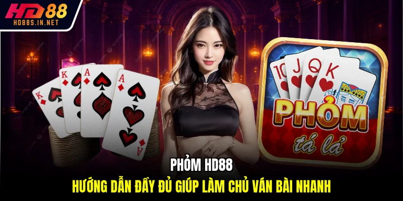Phỏm HD88 - Hướng Dẫn Đầy Đủ Giúp Làm Chủ Ván Bài Nhanh 1 Phỏm HD88 - Hướng Dẫn Đầy Đủ Giúp Làm Chủ Ván Bài Nhanh