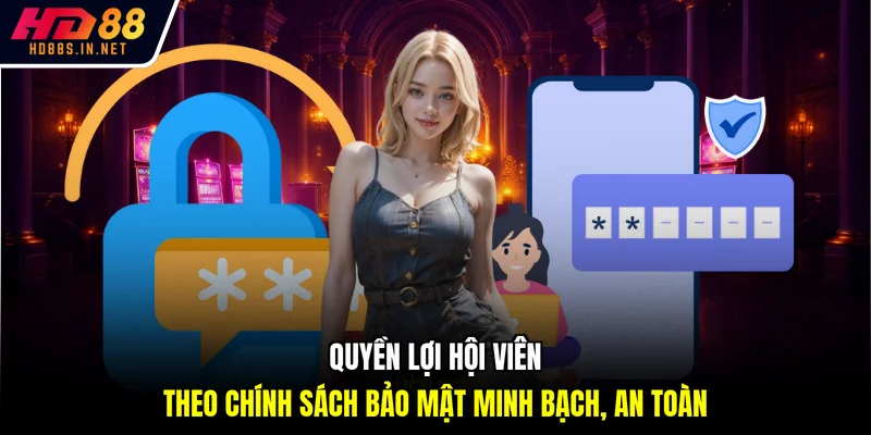 Quyền lợi hội viên theo chính sách bảo mật minh bạch, an toàn