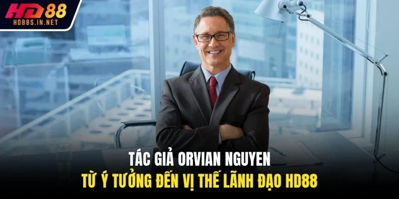 Tác Giả Orvian Nguyen: Từ Ý Tưởng Đến Vị Thế Lãnh Đạo HD88