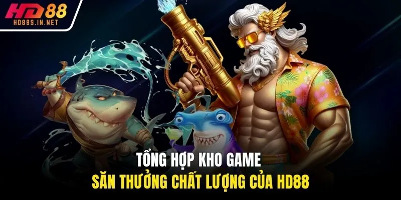 Tổng hợp kho game săn thưởng chất lượng của HD88