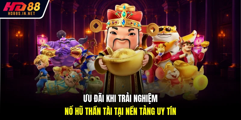 Nổ Hũ Thần Tài - Bí Quyết Săn Thưởng Lớn Cùng HD88 4 Ưu đãi khi trải nghiệm Nổ hũ thần tài tại nền tảng uy tín